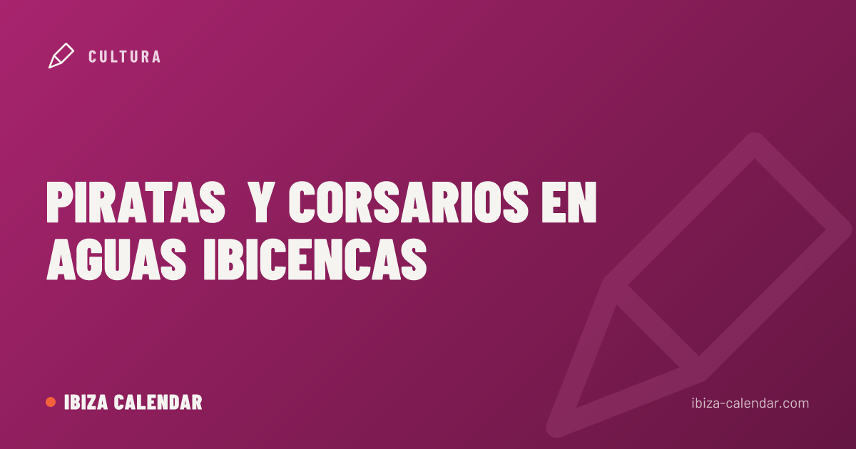 Piratas y corsarios en aguas ibicencas