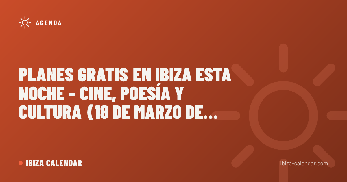 Planes Gratis en Ibiza Esta Noche – Cine, Poesía y Cultura (18 de Marzo de 2026)