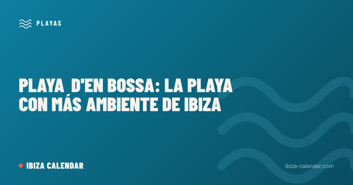 Playa d'en Bossa: la playa con más ambiente de Ibiza