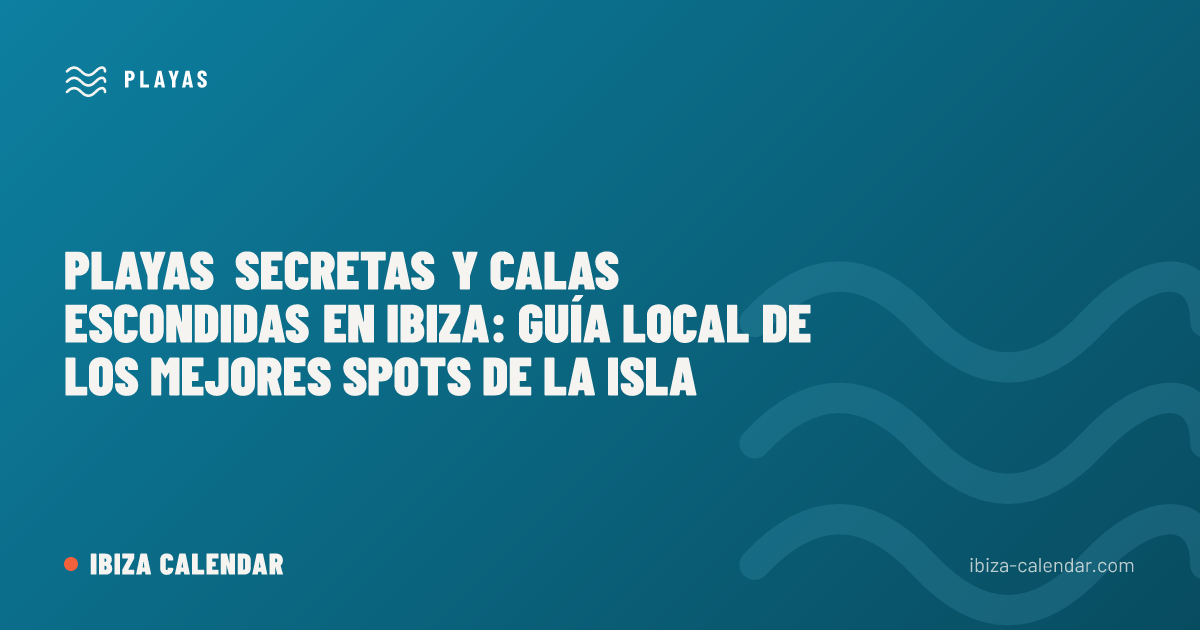 Playas Secretas y Calas Escondidas en Ibiza: Guía Local de los Mejores Spots de la Isla