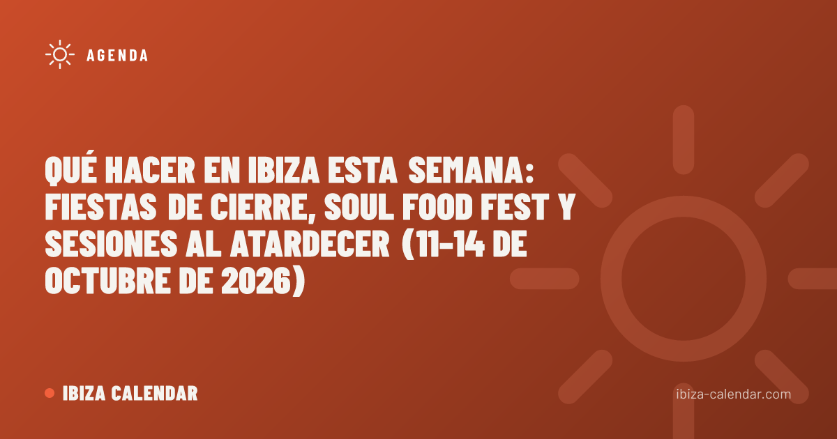 Qué hacer en Ibiza esta semana: fiestas de cierre, Soul Food Fest y sesiones al atardecer (11–14 de octubre de 2026)