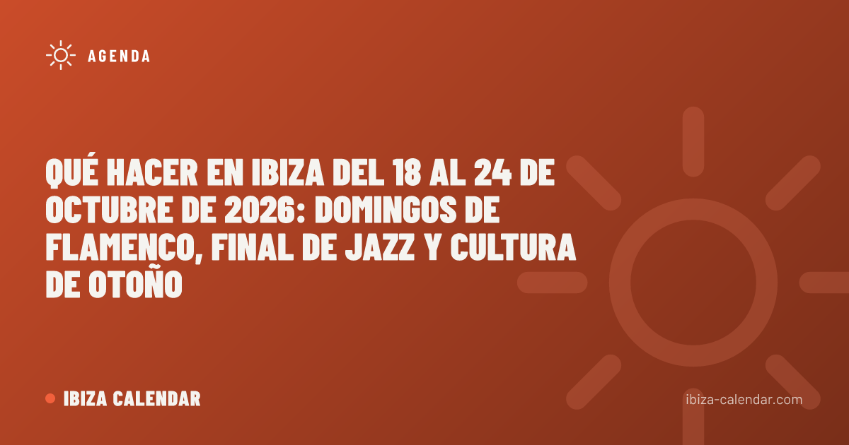 Qué hacer en Ibiza del 18 al 24 de octubre de 2026: domingos de flamenco, final de jazz y cultura de otoño