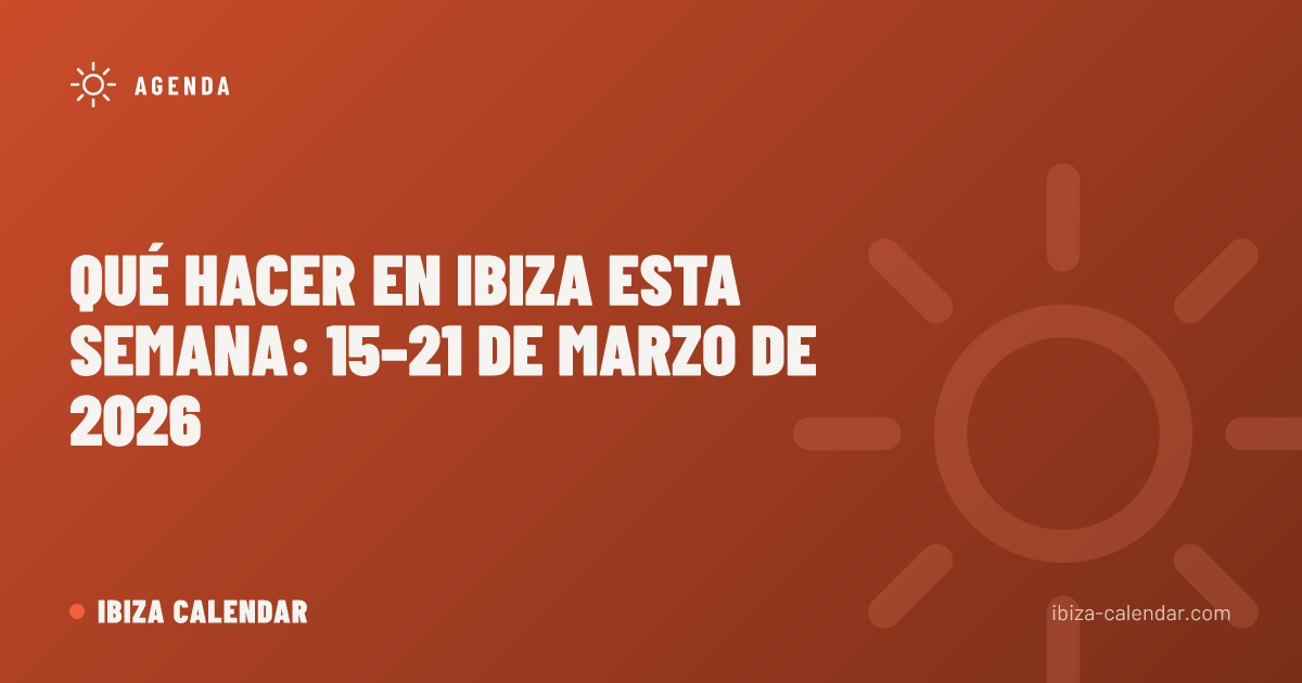 Qué Hacer en Ibiza Esta Semana: 15–21 de Marzo de 2026