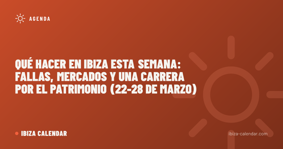 Qué hacer en Ibiza esta semana: Fallas, mercados y una carrera por el Patrimonio (22-28 de marzo)