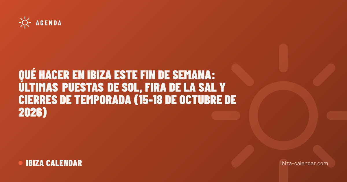 Qué hacer en Ibiza este fin de semana: últimas puestas de sol, Fira de la Sal y cierres de temporada (15-18 de octubre de 2026)