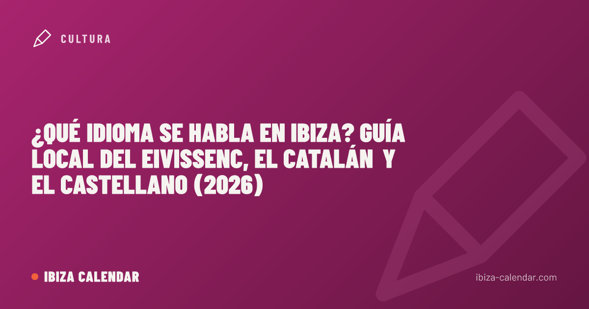¿Qué idioma se habla en Ibiza? Guía local del eivissenc, el catalán y el castellano (2026)