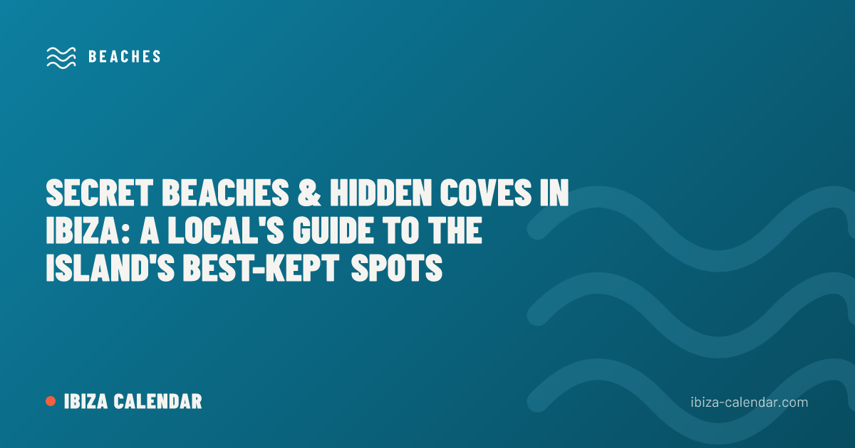 Secret Beaches & Hidden Coves in Ibiza: A Local's Guide to the Island's Best-Kept Spots