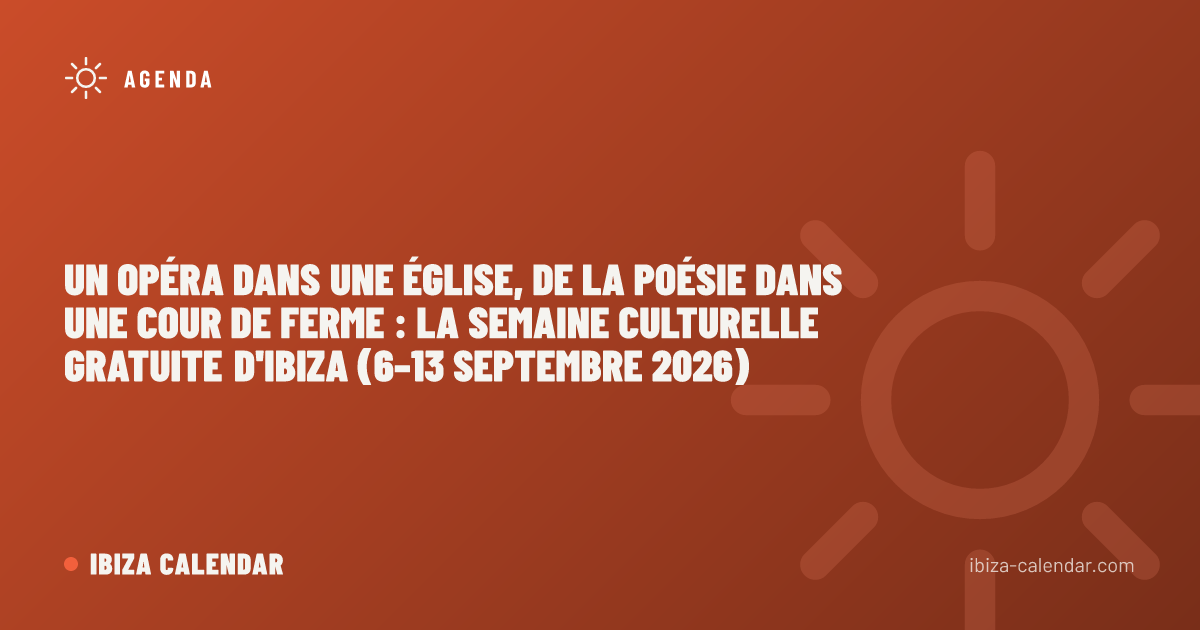Un opéra dans une église, de la poésie dans une cour de ferme : la semaine culturelle gratuite d'Ibiza (6–13 septembre 2026)