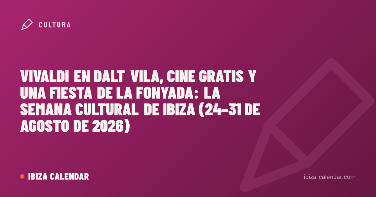 Vivaldi en Dalt Vila, cine gratis y una fiesta de la fonyada: la semana cultural de Ibiza (24–31 de agosto de 2026)