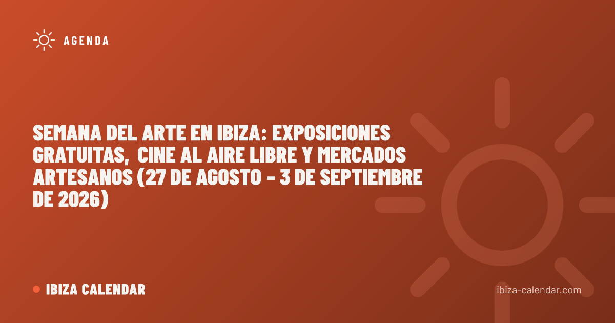 Semana del arte en Ibiza: exposiciones gratuitas, cine al aire libre y mercados artesanos (27 de agosto – 3 de septiembre de 2026)