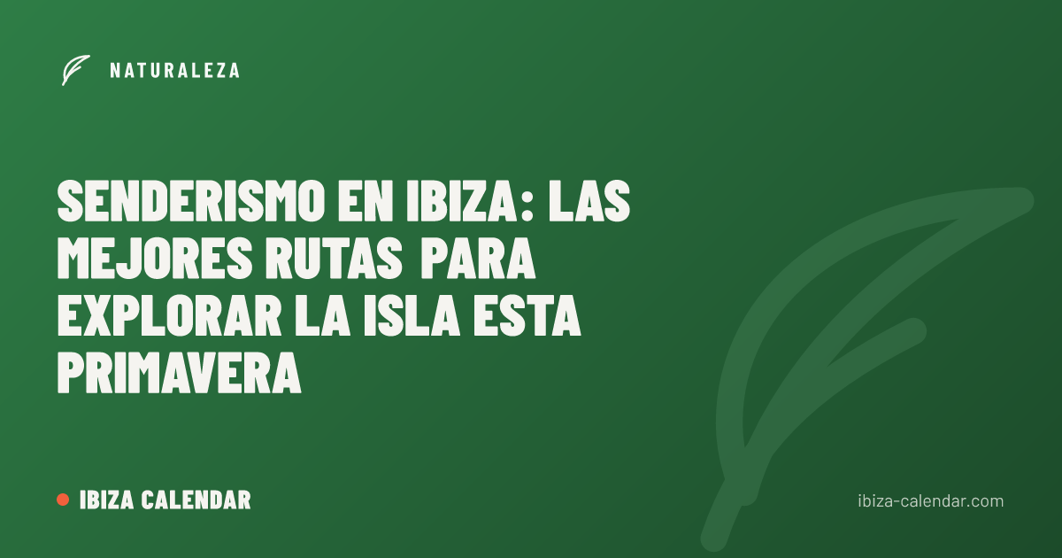 Senderismo en Ibiza: Las Mejores Rutas para Explorar la Isla Esta Primavera