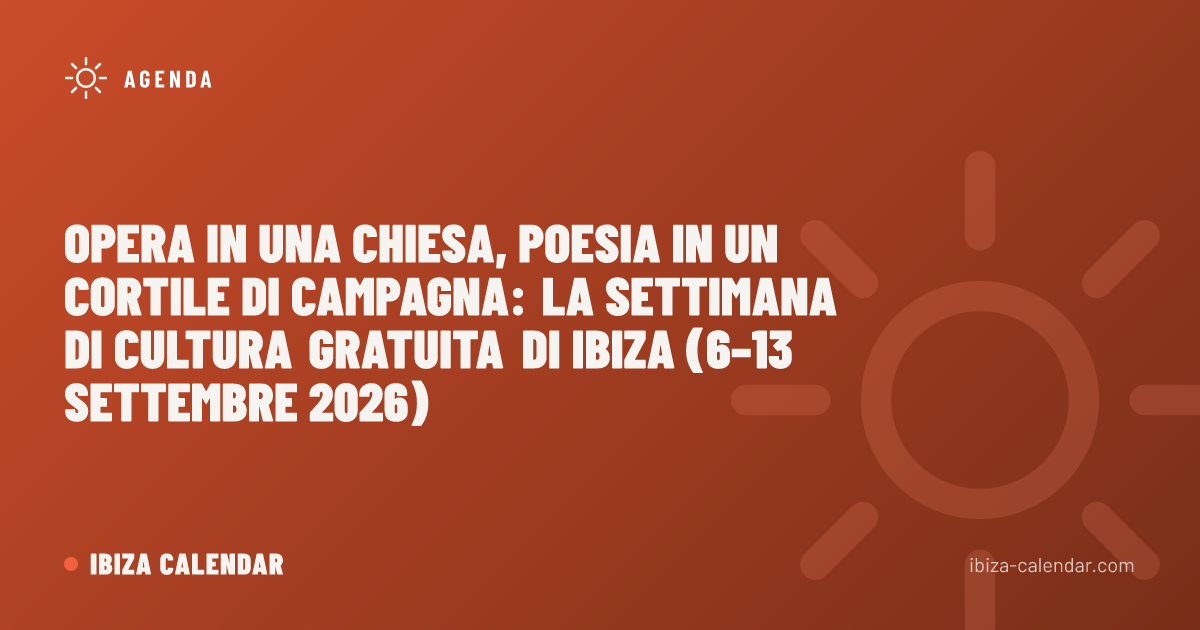 Opera in una chiesa, poesia in un cortile di campagna: la settimana di cultura gratuita di Ibiza (6–13 settembre 2026)