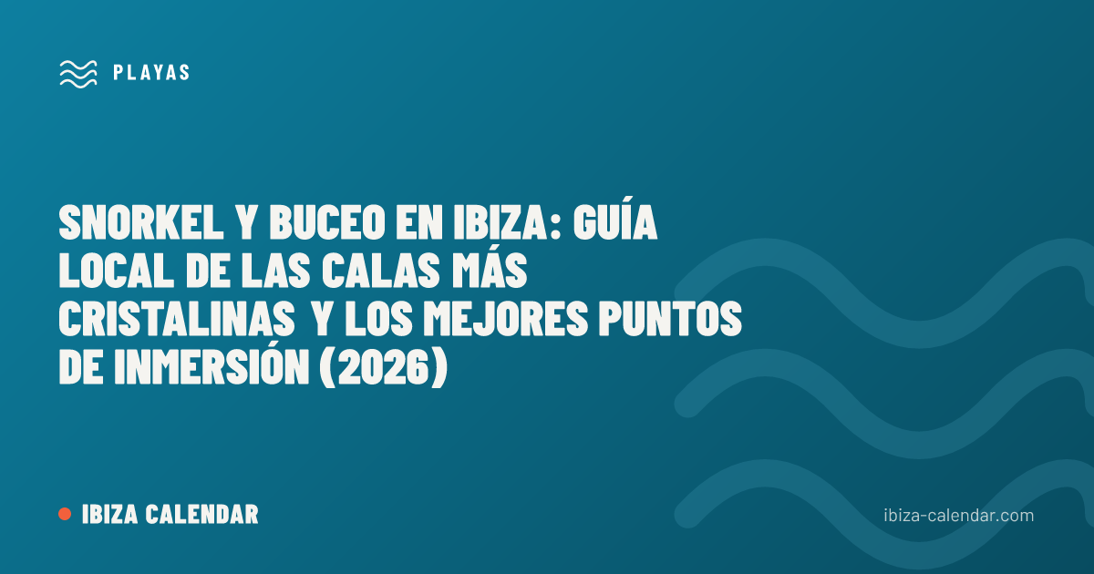 Snorkel y buceo en Ibiza: guía local de las calas más cristalinas y los mejores puntos de inmersión (2026)
