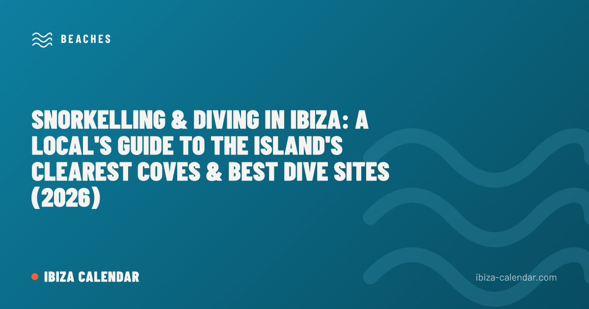 Snorkelling & Diving in Ibiza: A Local's Guide to the Island's Clearest Coves & Best Dive Sites (2026)