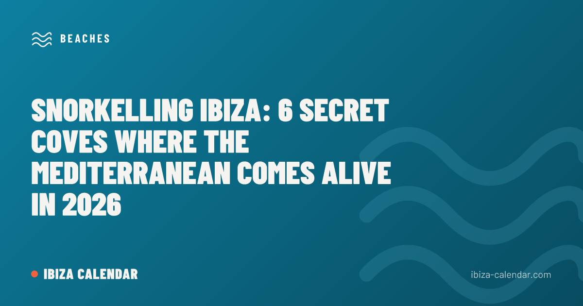 Snorkelling Ibiza: 6 Secret Coves Where the Mediterranean Comes Alive in 2026