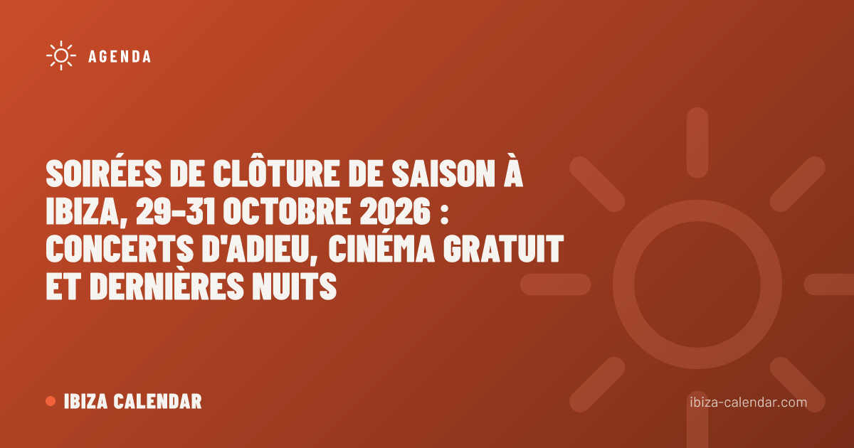 Soirées de clôture de saison à Ibiza, 29–31 octobre 2026 : concerts d'adieu, cinéma gratuit et dernières nuits