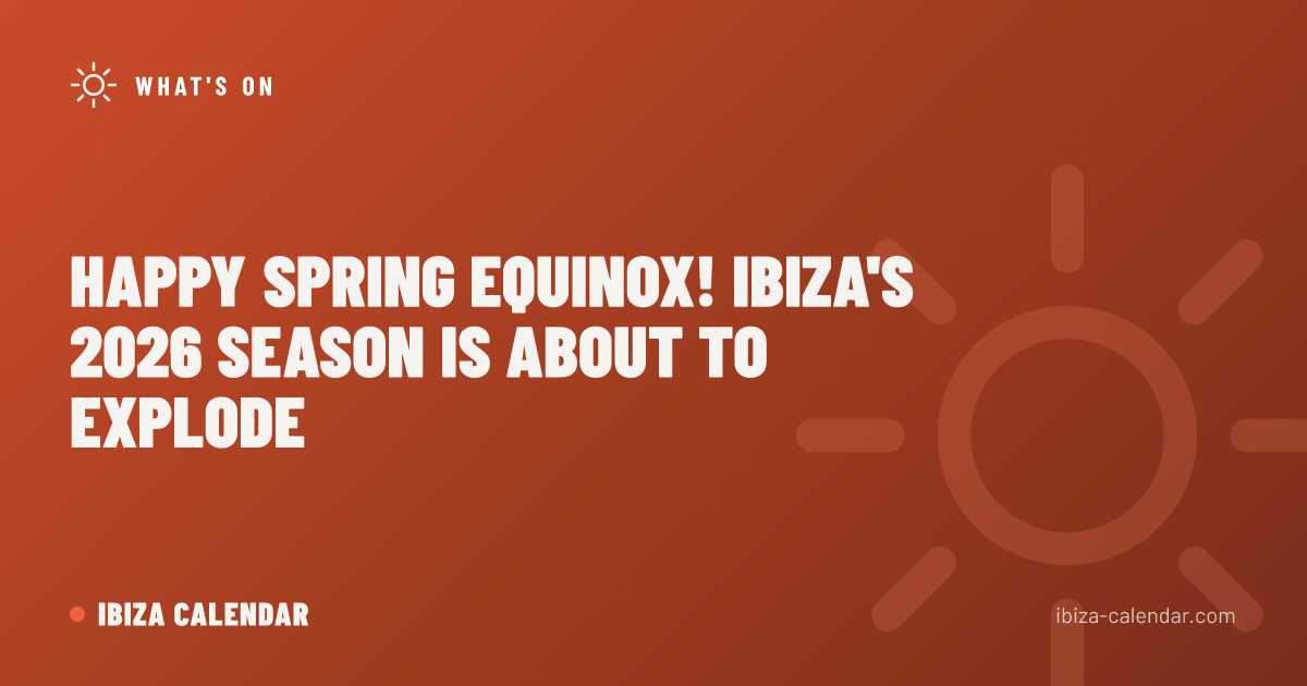 Happy Spring Equinox! Ibiza's 2026 Season Is About to Explode