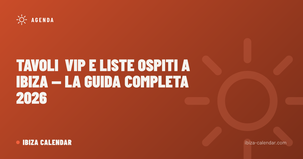 Tavoli VIP e Liste Ospiti a Ibiza — La Guida Completa 2026
