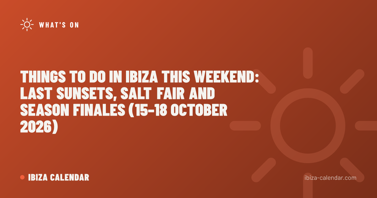 Things to Do in Ibiza This Weekend: Last Sunsets, Salt Fair and Season Finales (15–18 October 2026)