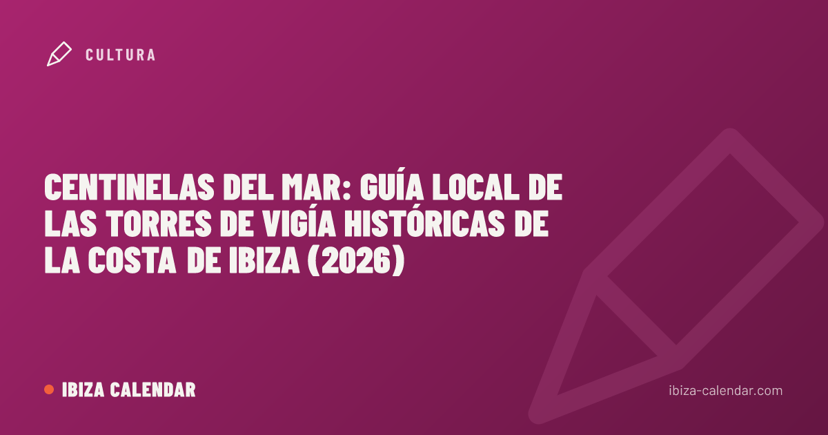 Centinelas del mar: guía local de las torres de vigía históricas de la costa de Ibiza (2026)