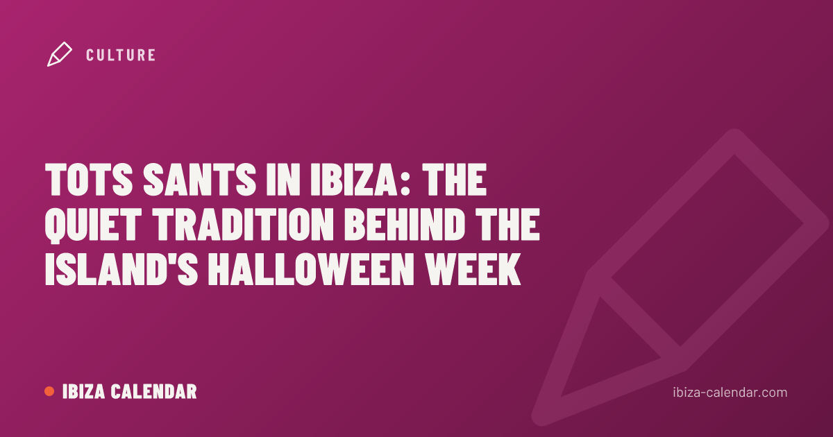 Tots Sants in Ibiza: The Quiet Tradition Behind the Island's Halloween Week