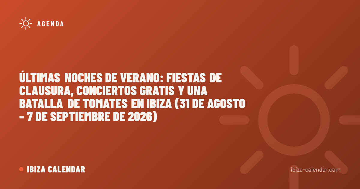 Últimas noches de verano: fiestas de clausura, conciertos gratis y una batalla de tomates en Ibiza (31 de agosto – 7 de septiembre de 2026)