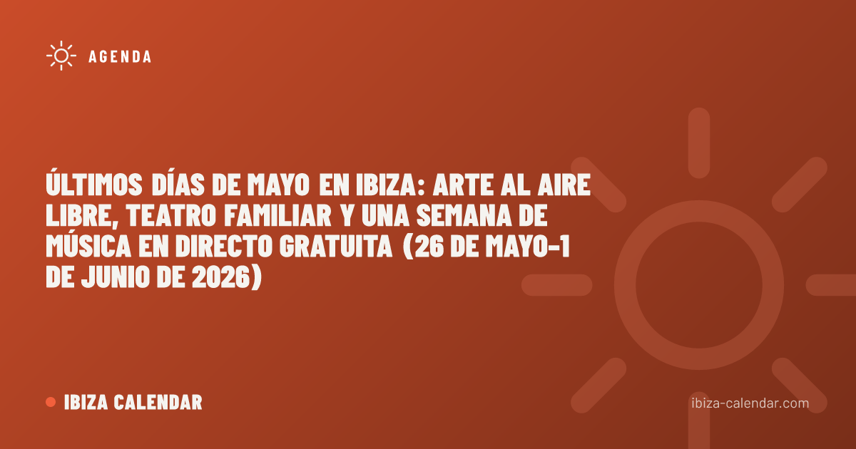 Últimos días de mayo en Ibiza: arte al aire libre, teatro familiar y una semana de música en directo gratuita (26 de mayo–1 de junio de 2026)