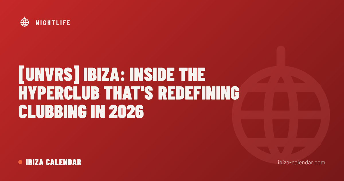 [UNVRS] Ibiza: Inside the Hyperclub That's Redefining Clubbing in 2026