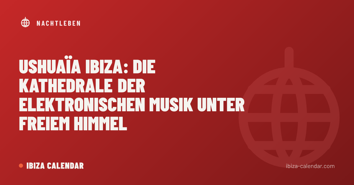 Ushuaïa Ibiza: Die Kathedrale der elektronischen Musik unter freiem Himmel