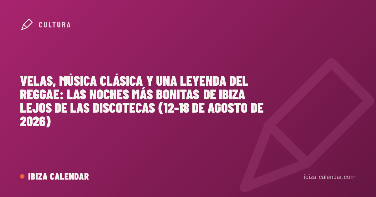 Velas, música clásica y una leyenda del reggae: las noches más bonitas de Ibiza lejos de las discotecas (12-18 de agosto de 2026)