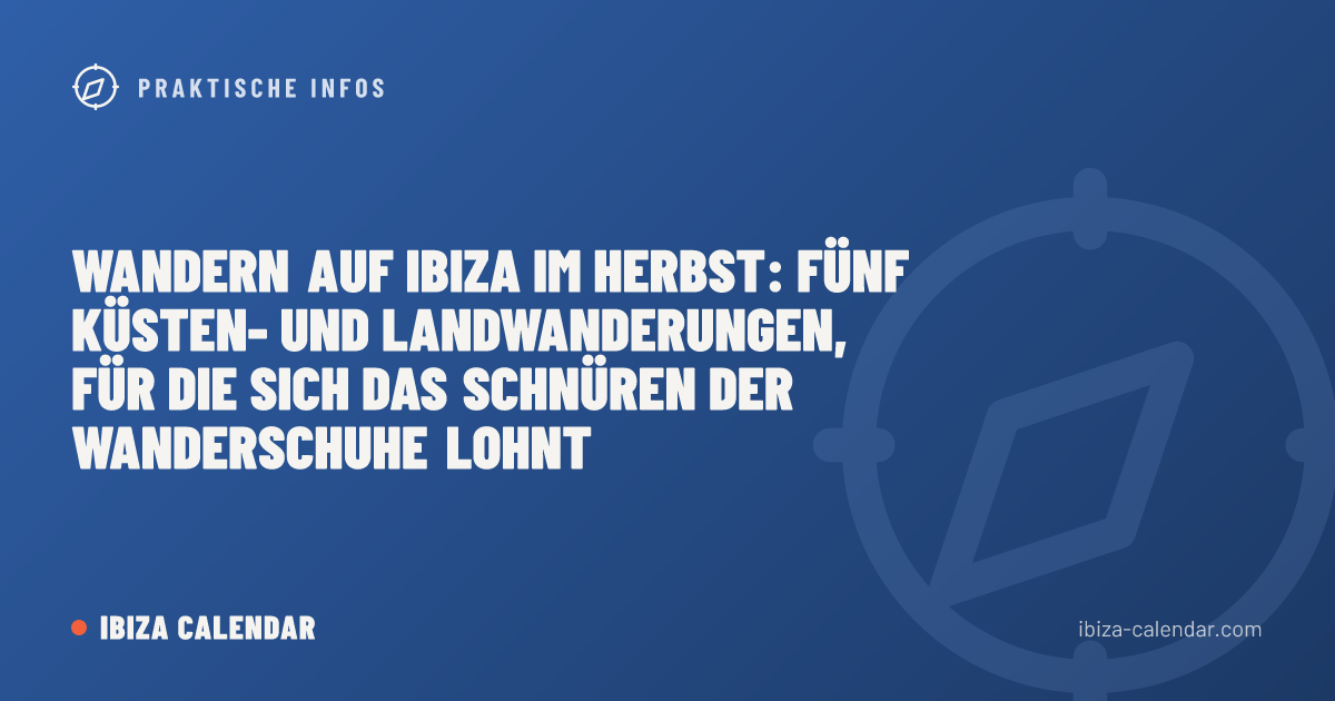 Wandern auf Ibiza im Herbst: Fünf Küsten- und Landwanderungen, für die sich das Schnüren der Wanderschuhe lohnt