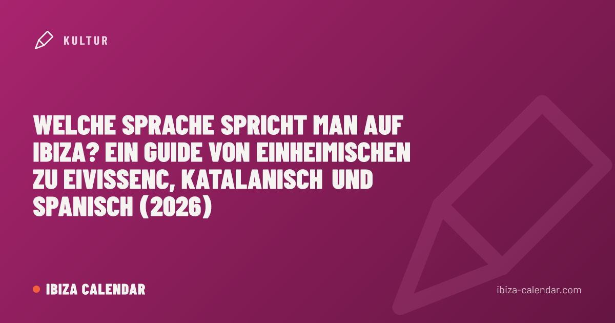 Welche Sprache spricht man auf Ibiza? Ein Guide von Einheimischen zu Eivissenc, Katalanisch und Spanisch (2026)