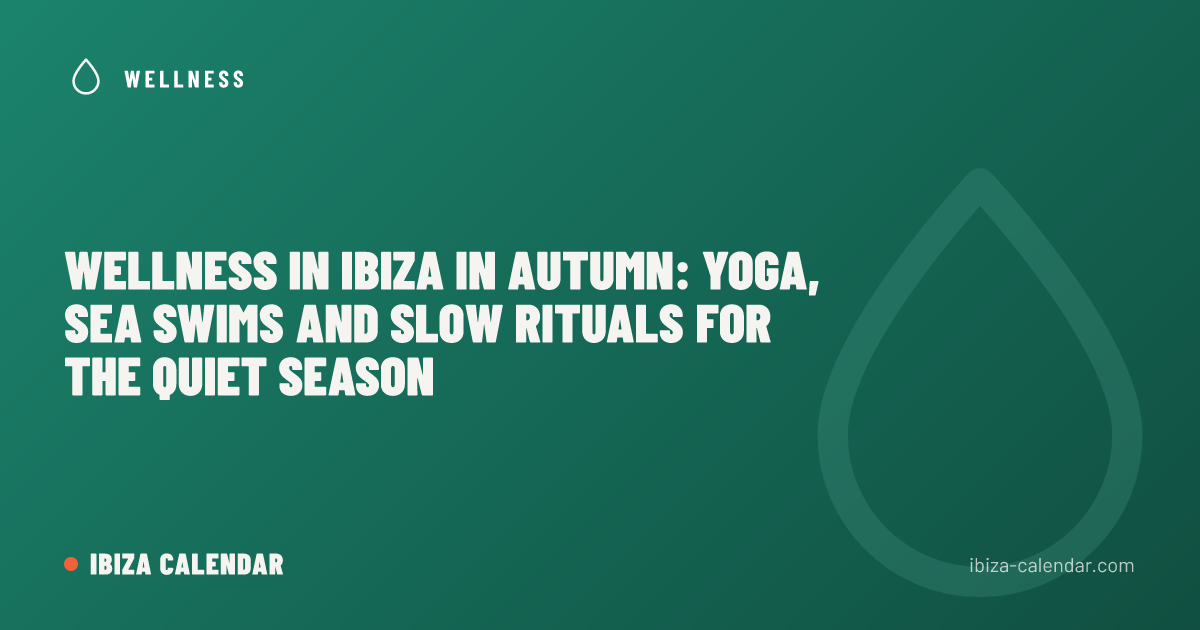 Wellness in Ibiza in Autumn: Yoga, Sea Swims and Slow Rituals for the Quiet Season