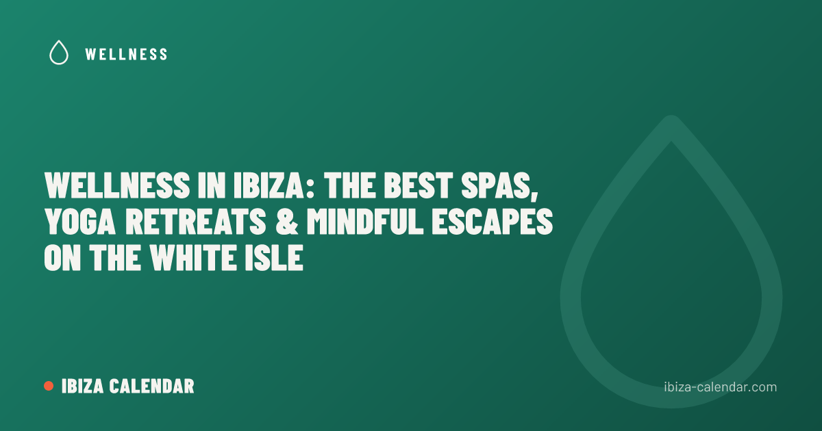 Wellness in Ibiza: The Best Spas, Yoga Retreats & Mindful Escapes on the White Isle