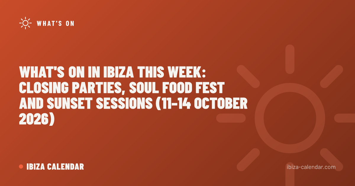 What's On in Ibiza This Week: Closing Parties, Soul Food Fest and Sunset Sessions (11–14 October 2026)