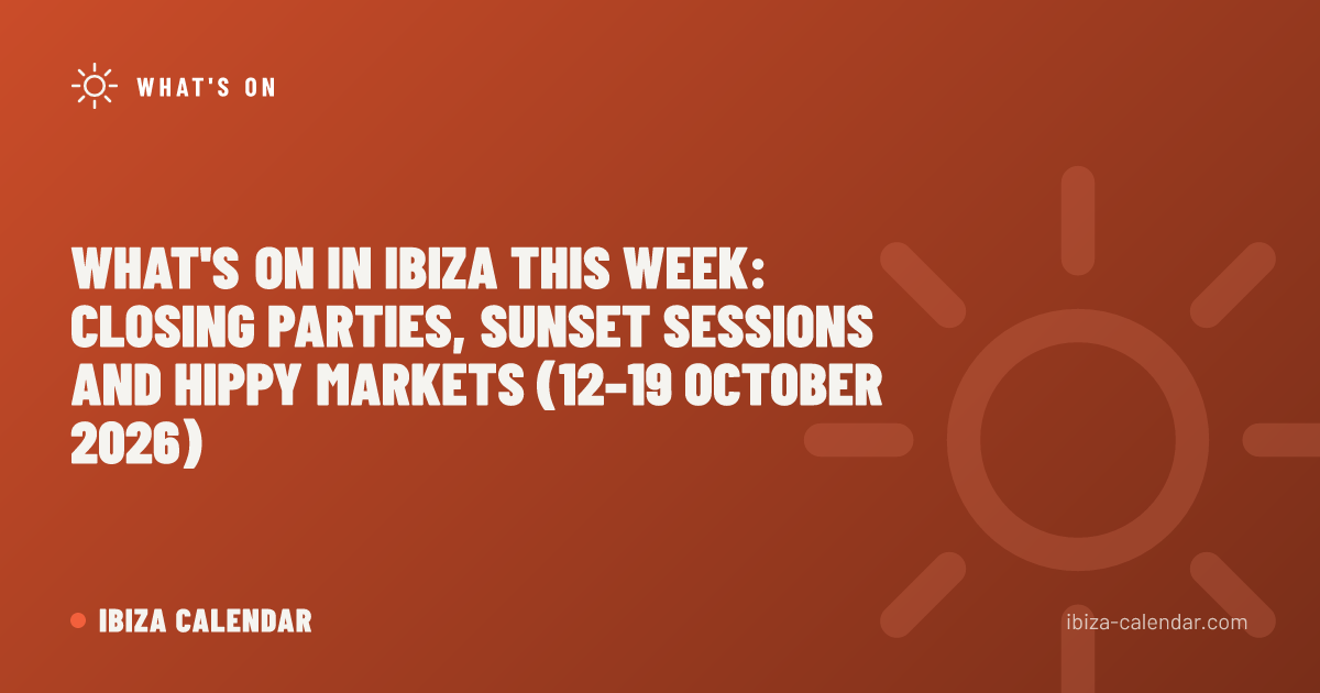 What's On in Ibiza This Week: Closing Parties, Sunset Sessions and Hippy Markets (12–19 October 2026)