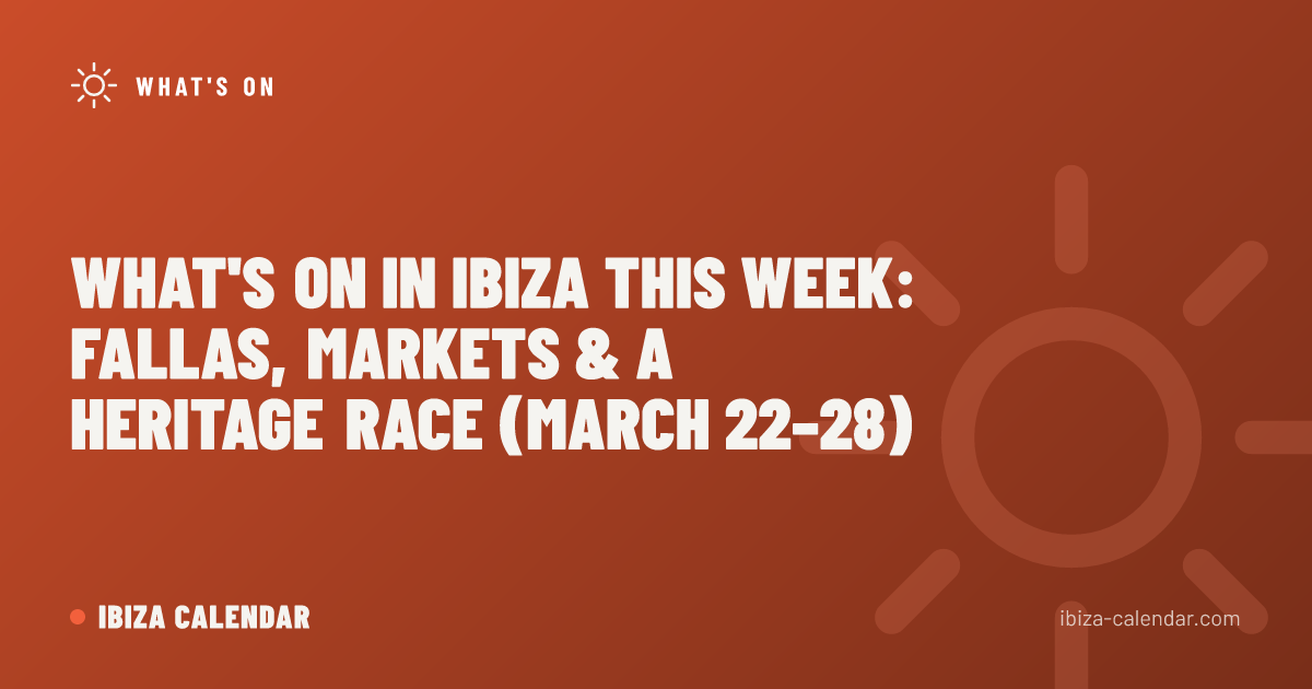 What's On in Ibiza This Week: Fallas, Markets & a Heritage Race (March 22–28)