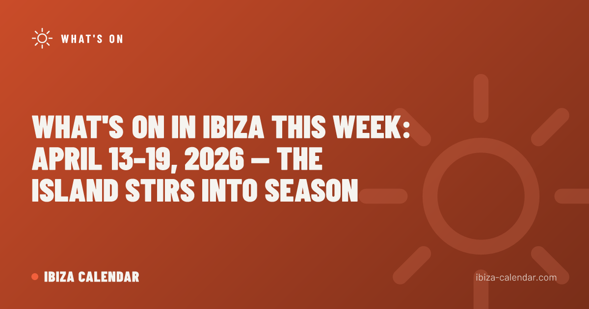 What's On in Ibiza This Week: April 13–19, 2026 — The Island Stirs Into Season
