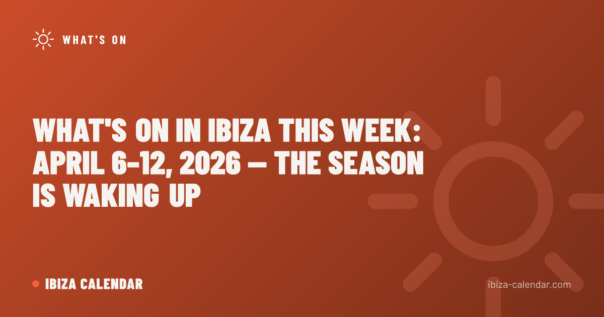 What's On in Ibiza This Week: April 6–12, 2026 — The Season is Waking Up