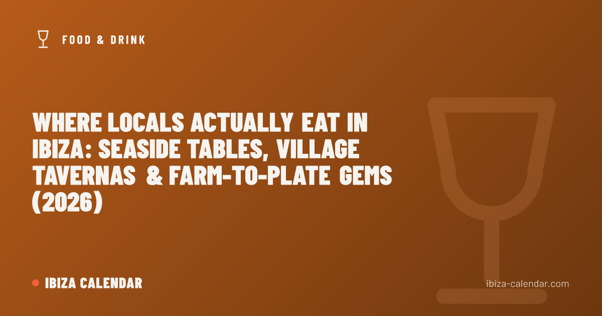 Where Locals Actually Eat in Ibiza: Seaside Tables, Village Tavernas & Farm-to-Plate Gems (2026)