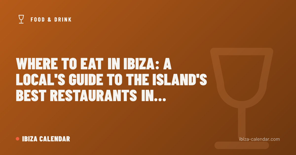 Where to Eat in Ibiza: A Local's Guide to the Island's Best Restaurants in 2026