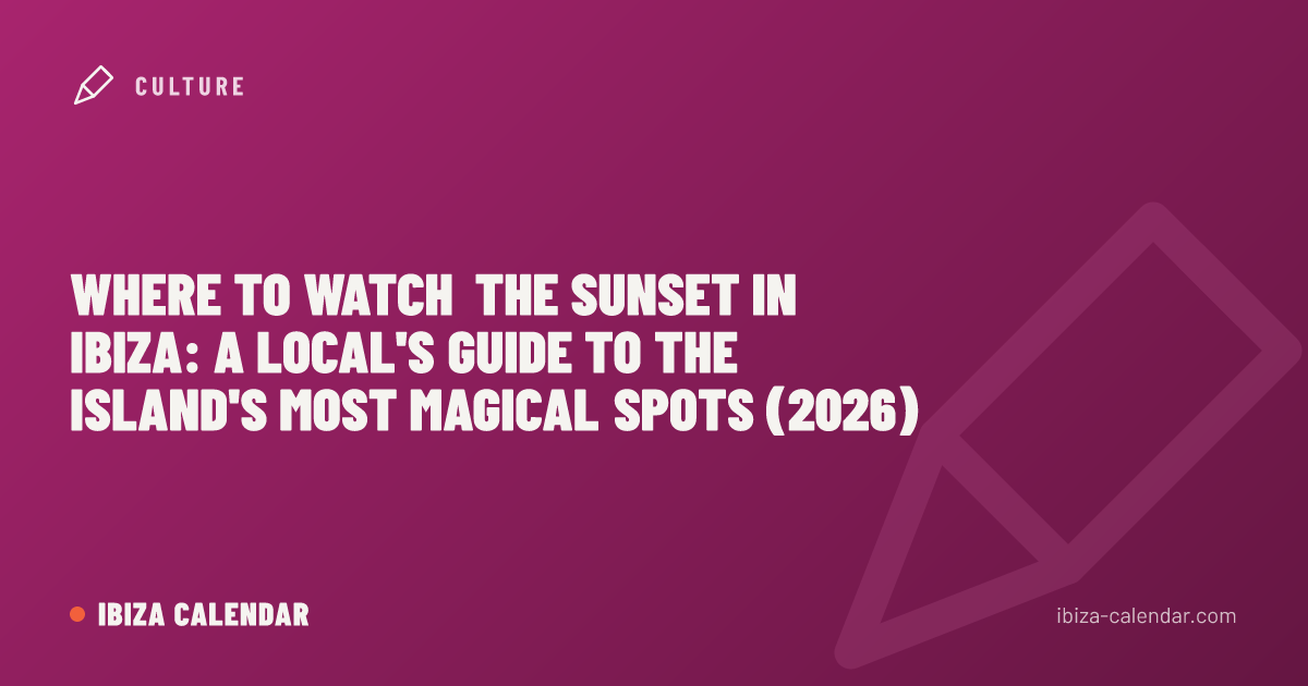Where to Watch the Sunset in Ibiza: A Local's Guide to the Island's Most Magical Spots (2026)